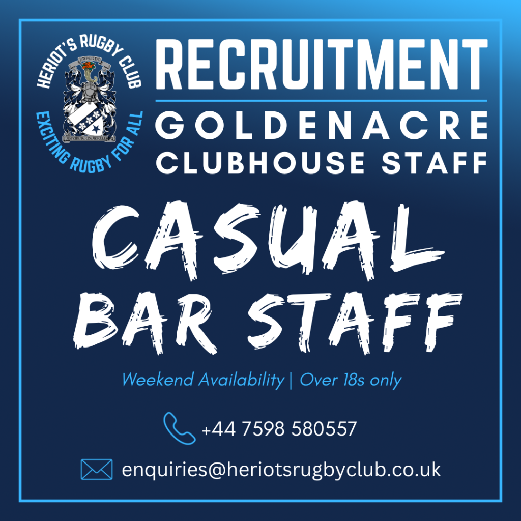 Heriot's Rugby Club - Get Involved. Recruitment: Goldenacre Clubhouse Staff - Casual Bar Staff needed. Weekend availability, over 18s only. Contact us via phone: +44 7598 580557, and email: enquiries@heriotsrugbyclub.co.uk